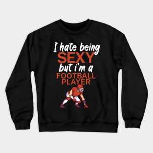 I hate being sexy but im a football player Crewneck Sweatshirt